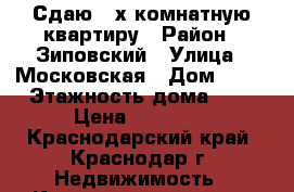 Сдаю 2-х комнатную квартиру › Район ­ Зиповский › Улица ­ Московская › Дом ­ 72 › Этажность дома ­ 9 › Цена ­ 16 000 - Краснодарский край, Краснодар г. Недвижимость » Квартиры аренда   . Краснодарский край,Краснодар г.